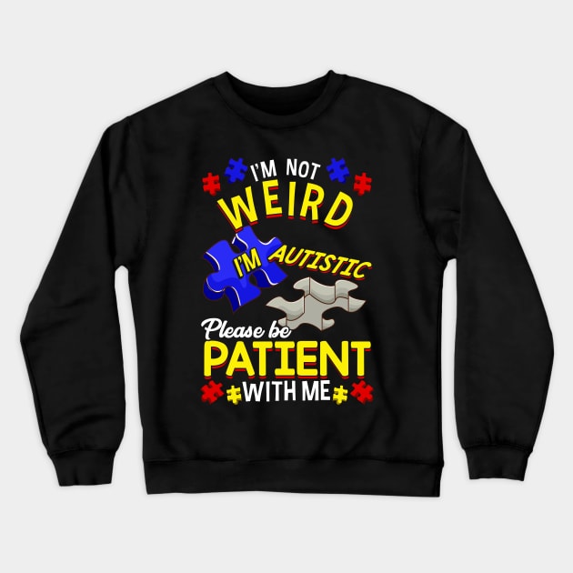 I'm Not Weird I'm Autistic Be Patient With Me Crewneck Sweatshirt by theperfectpresents